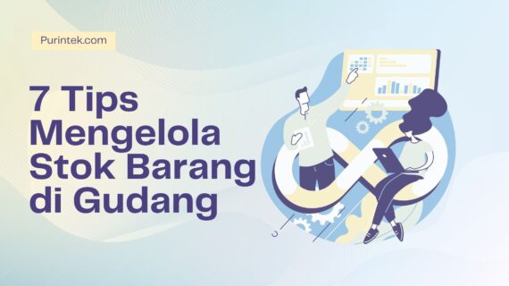 7 Tips Mengelola Stok Barang di Gudang