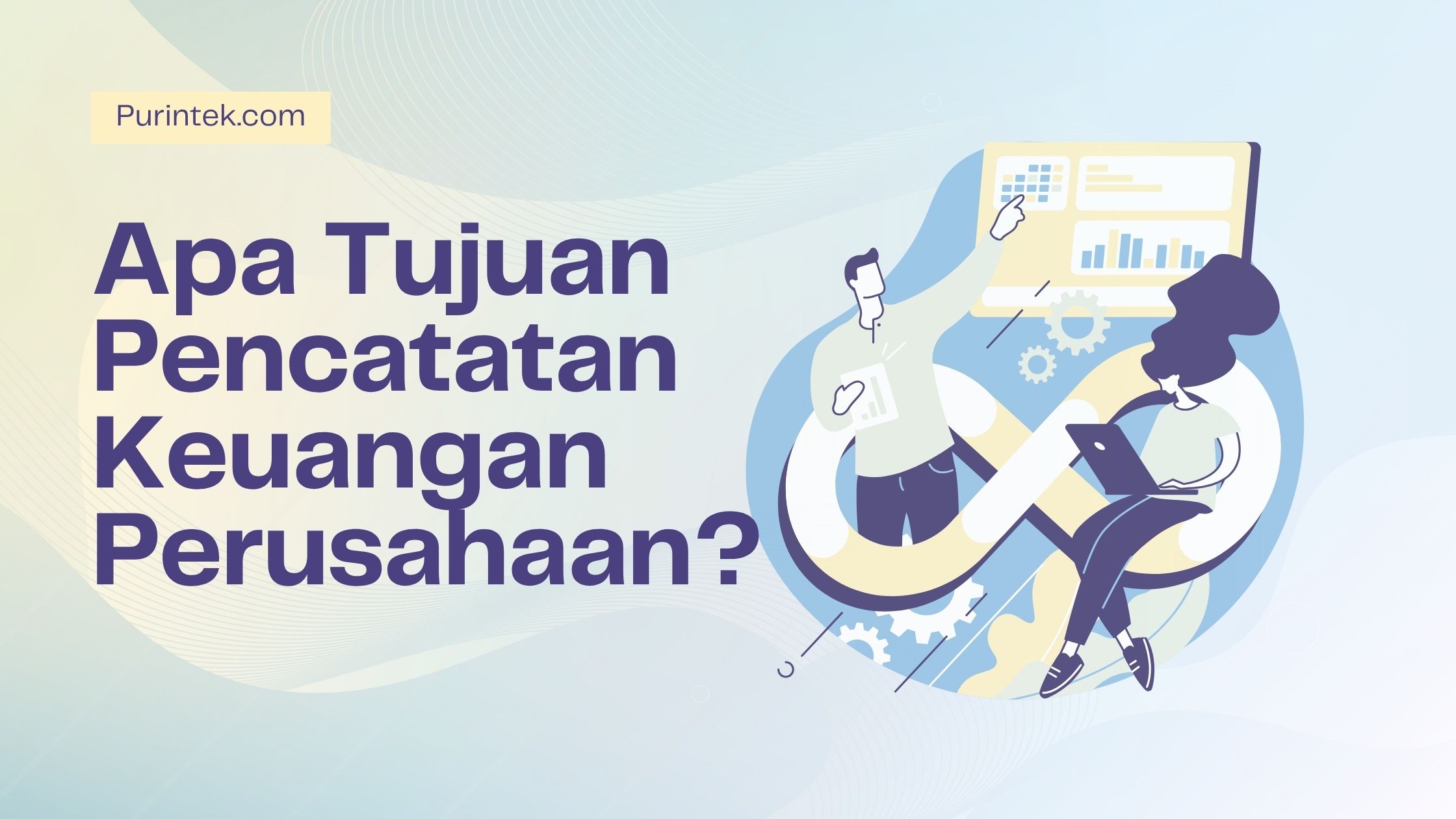 Apa Tujuan Pencatatan Keuangan Perusahaan