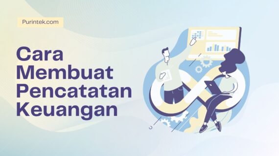 Cara Membuat Pencatatan Keuangan Sederhana yang Bikin Bisnis Makin Cuan