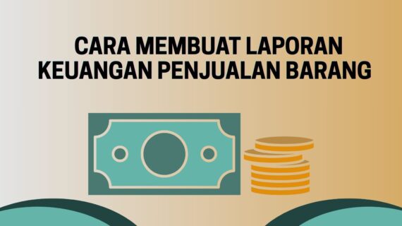 Cara Membuat Laporan Keuangan Penjualan Barang yang Rapi dan Mudah untuk Usaha