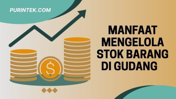 Manfaat Mengelola Stok Barang di Gudang untuk Toko Retail agar Bisnis Lebih Untung