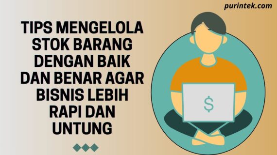 Tips Mengelola Stok Barang dengan Baik dan Benar agar Bisnis Lebih Rapi dan Untung