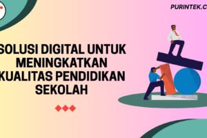 Solusi Digital untuk Meningkatkan Kualitas Pendidikan Sekolah