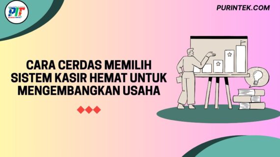 Cara Cerdas Memilih Sistem Kasir Hemat untuk Mengembangkan Usaha