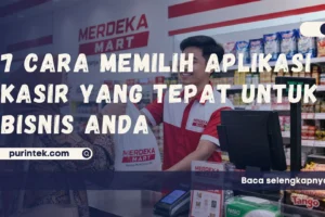 7 Cara Memilih Aplikasi Kasir yang Tepat untuk Bisnis Anda