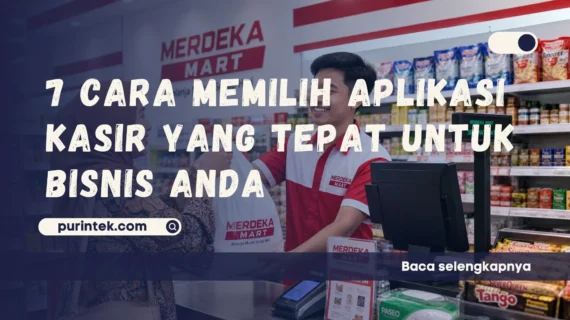 7 Cara Memilih Aplikasi Kasir yang Tepat untuk Bisnis Anda