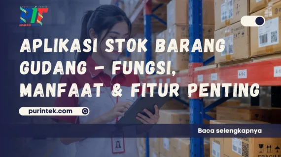 Aplikasi Stok Barang Gudang – Fungsi, Manfaat & Fitur Penting