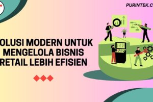 Solusi Modern untuk Mengelola Bisnis Retail Lebih Efisien