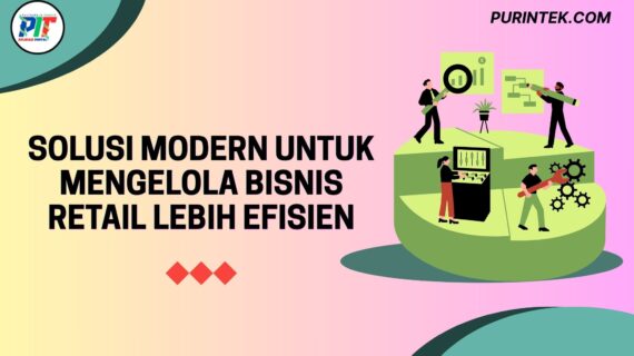 Solusi Modern untuk Mengelola Bisnis Retail Lebih Efisien