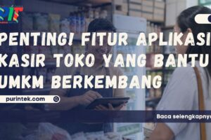 Penting! Fitur Aplikasi Kasir Toko yang Bantu UMKM Berkembang