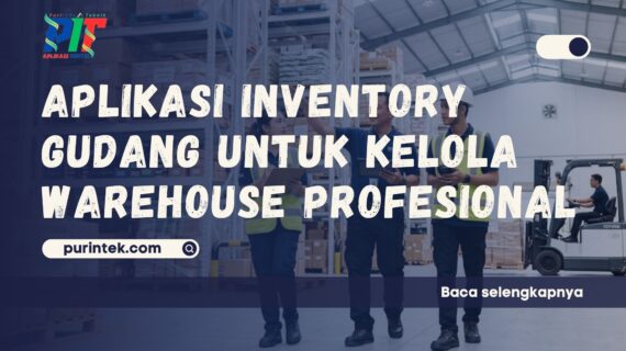 Aplikasi Inventory Gudang untuk Kelola Warehouse Profesional
