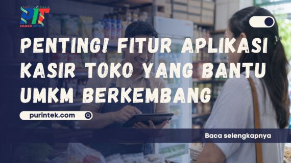 Penting! Fitur Aplikasi Kasir Toko yang Bantu UMKM Berkembang