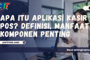 Apa Itu Aplikasi Kasir POS? Definisi, Manfaat & Komponen Penting