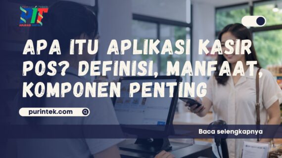 Apa Itu Aplikasi Kasir POS? Definisi, Manfaat & Komponen Penting