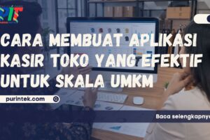 Cara Membuat Aplikasi Kasir Toko yang Efektif untuk Skala UMKM