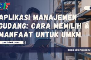 Aplikasi Manajemen Gudang – Cara Memilih & Manfaat untuk UMKM