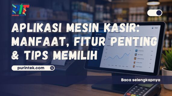 Aplikasi Mesin Kasir – Manfaat, Fitur Penting, dan Tips Memilih