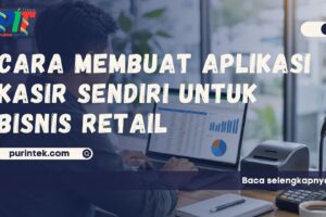 Cara Membuat Aplikasi Kasir Sendiri untuk Bisnis Retail