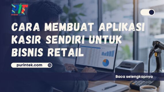 Cara Membuat Aplikasi Kasir Sendiri untuk Bisnis Retail