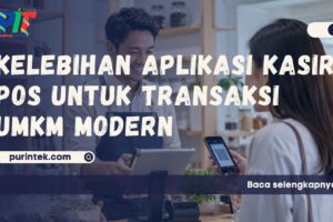 Kelebihan Aplikasi Kasir POS untuk Transaksi UMKM Modern