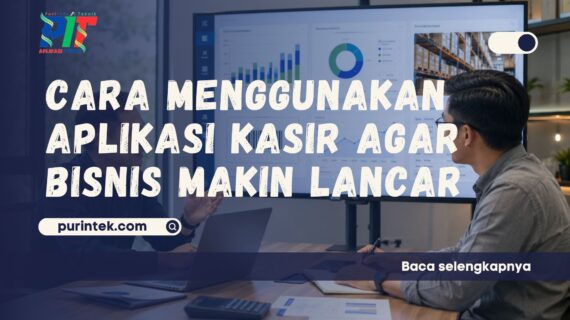 Cara Menggunakan Aplikasi Kasir agar Bisnis Makin Lancar