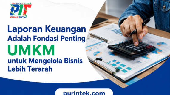 Laporan Keuangan Adalah Fondasi Penting UMKM untuk Mengelola Bisnis Lebih Terarah
