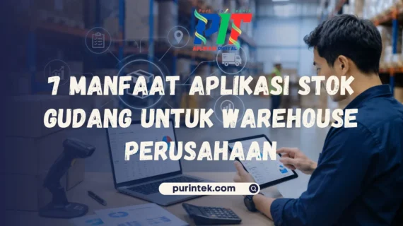 7 Manfaat Aplikasi Stok Gudang untuk Warehouse Perusahaan