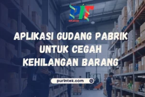 Aplikasi Gudang Pabrik untuk Cegah Kehilangan Barang