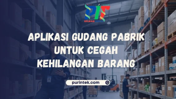 Aplikasi Gudang Pabrik untuk Cegah Kehilangan Barang