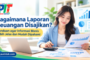 Bagaimana Laporan Keuangan Disajikan? Panduan agar Informasi Bisnis Lebih Jelas dan Mudah Dipahami