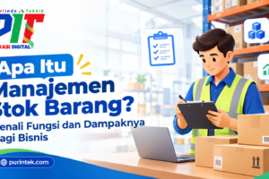 Apa Itu Manajemen Stok Barang? Kenali Fungsi dan Dampaknya bagi Bisnis