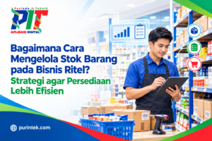 Bagaimana Cara Mengelola Stok Barang pada Bisnis Ritel? Strategi agar Persediaan Lebih Efisien