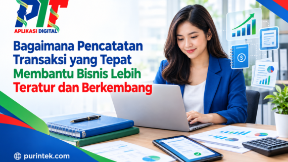 Bagaimana Pencatatan Transaksi yang Tepat Membantu Bisnis Lebih Teratur dan Berkembang