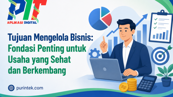 Tujuan Mengelola Bisnis: Fondasi Penting untuk Usaha yang Sehat dan Berkembang