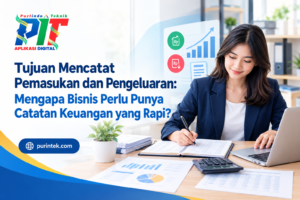Tujuan Mencatat Pemasukan dan Pengeluaran: Mengapa Bisnis Perlu Punya Catatan Keuangan yang Rapi?