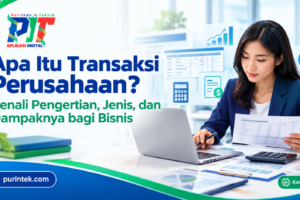 Apa Itu Transaksi Perusahaan? Kenali Pengertian, Jenis, dan Dampaknya bagi Bisnis