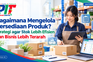 Bagaimana Mengelola Persediaan Produk? Strategi agar Stok Lebih Efisien dan Bisnis Lebih Terarah