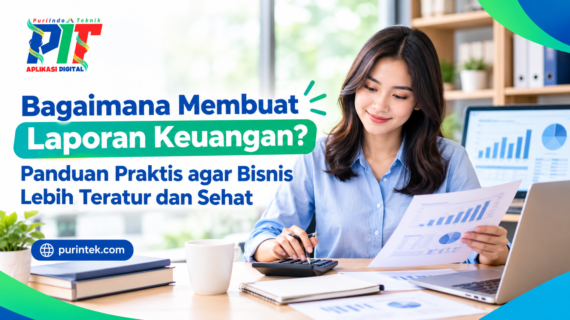 Bagaimana Membuat Laporan Keuangan? Panduan Praktis agar Bisnis Lebih Teratur dan Sehat