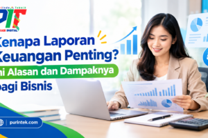 Kenapa Laporan Keuangan Penting? Ini Alasan dan Dampaknya bagi Bisnis