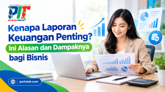 Kenapa Laporan Keuangan Penting? Ini Alasan dan Dampaknya bagi Bisnis