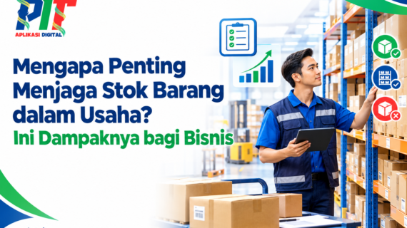 Mengapa Penting Menjaga Stok Barang dalam Usaha? Ini Dampaknya bagi Bisnis